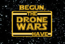 Begun, The Drone Wars Have Begun, The Drone Wars Have